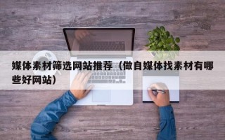 沂南媒体素材筛选网站推荐（做自媒体找素材有哪些好网站）