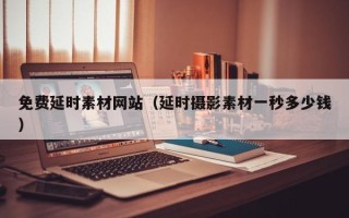 沂南免费延时素材网站（延时摄影素材一秒多少钱）