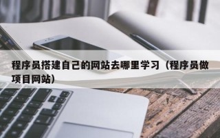 沂南程序员搭建自己的网站去哪里学习（程序员做项目网站）