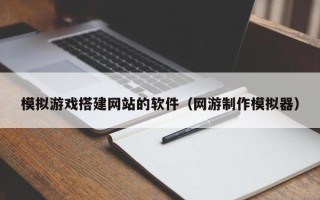 沂南模拟游戏搭建网站的软件（网游制作模拟器）