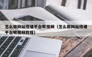 沂南怎么做网站搭建平台呢视频（怎么做网站搭建平台呢视频教程）